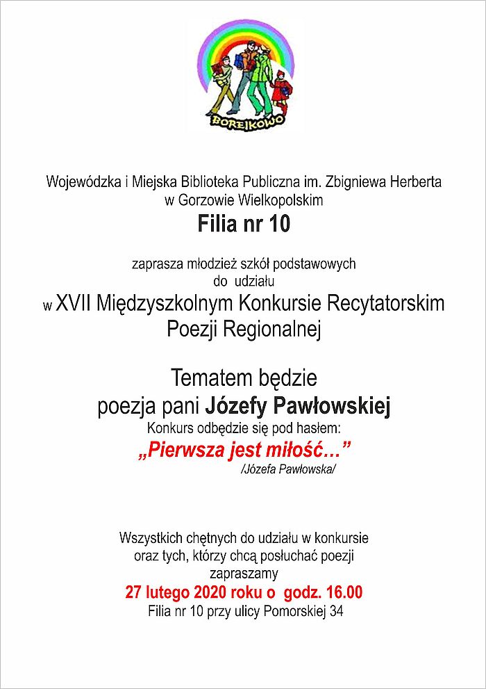 Zapraszamy serdecznie wszystkich młodych miłośników poezji do wzięcia udziału w Międzyszkolnym Konkursie Recytatorskim Poezji Regionalnej. Tematem tegorocznej, 17. edycji imprezy będzie poezja Józefy Pawłowskiej. Konkurs odbędzie się 27 lutego 2020 r. o godzinie 16:00 w Filii nr 10 (ul. Pomorska 34).