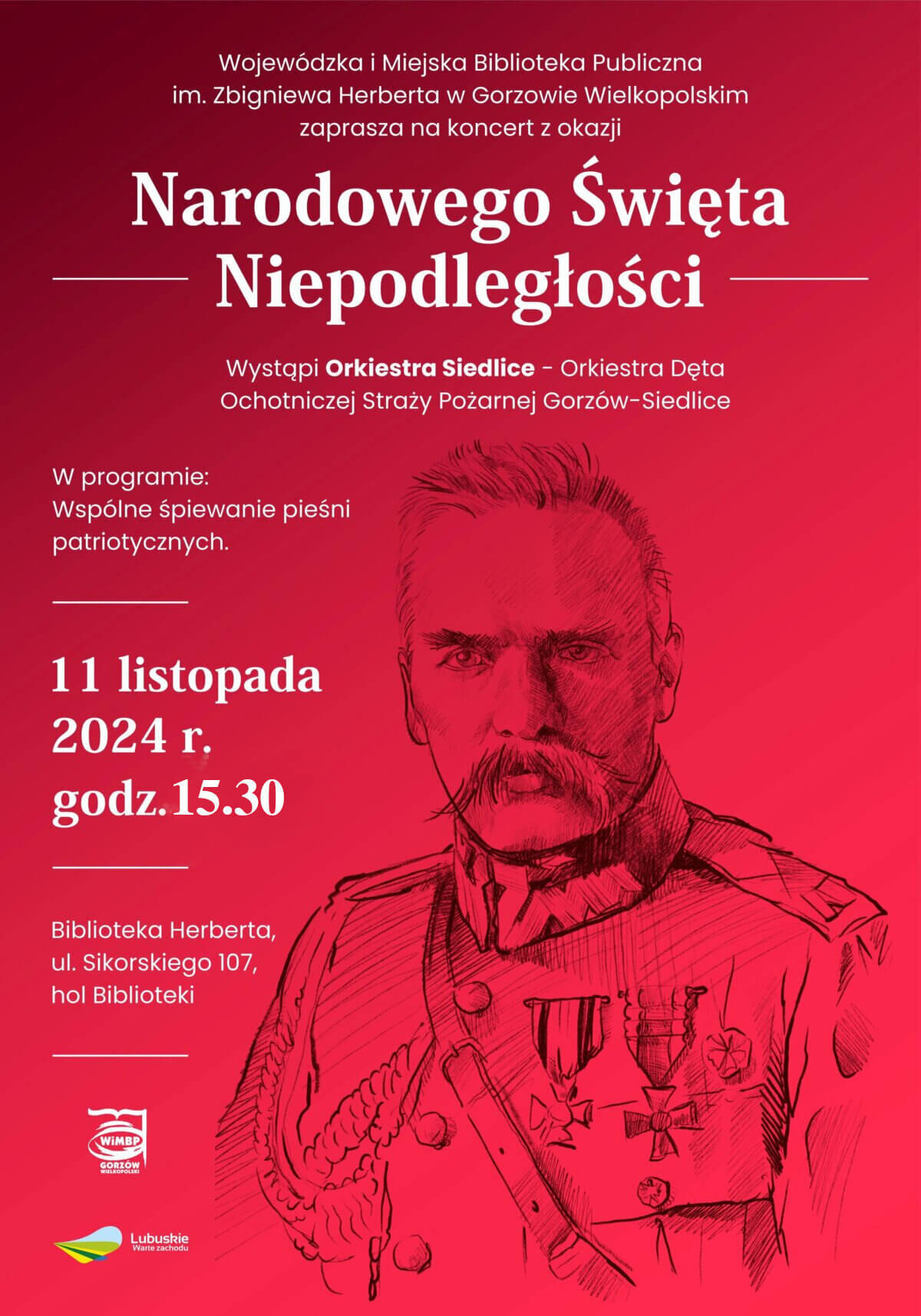 Plakat nformujący o koncercie z okazji Narodowego Święta Niepodległości. Plakat ma czerwone tło i przedstawia odręczny rysunek Józefa Piłsudskiego w mundurze. Na plakacie znajduje się treść informująca o szczegółach wydarzenia. Na dole plakatu znajdują się logotypy: WiMBP Gorzów Wielkopolski i Lubuskie Warte zachodu.