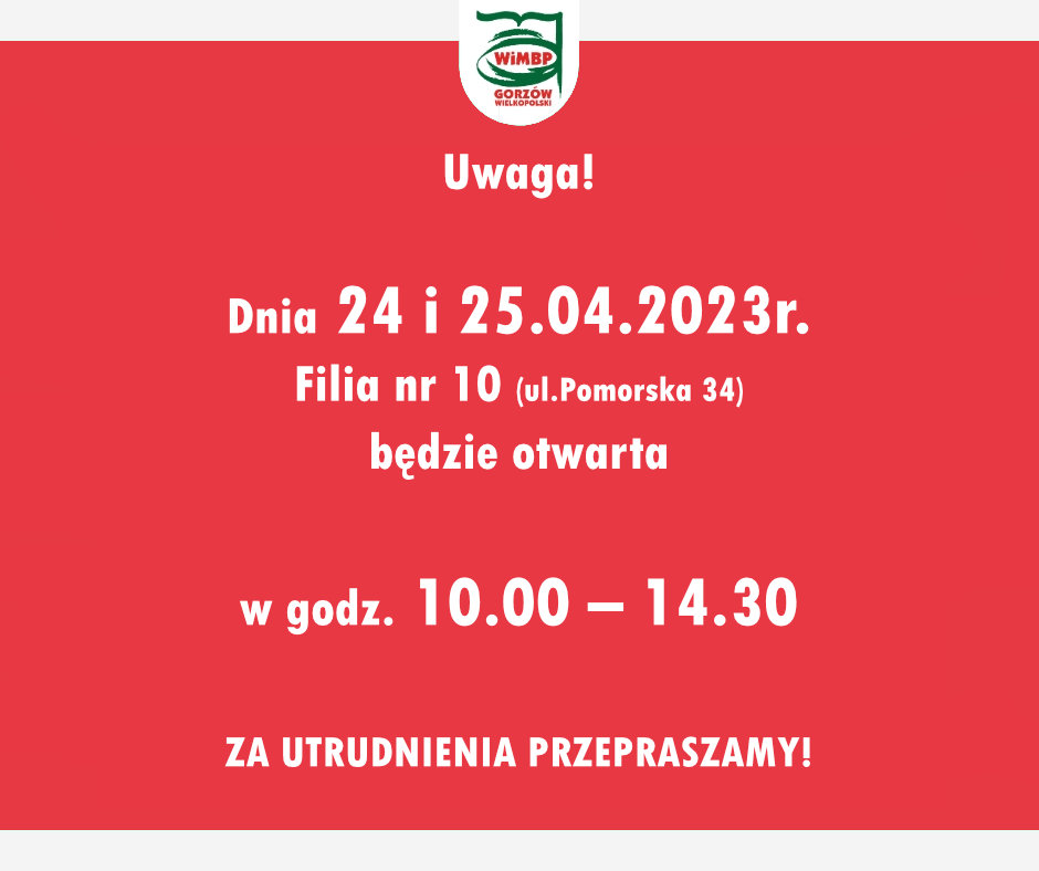 Uwaga! Dnia 24 i 25.04.2023r. Filia nr 10 (ul.Pomorska 34) będzie otwarta w godz. 10.00 – 14.30 za utrudnienia przepraszamy!