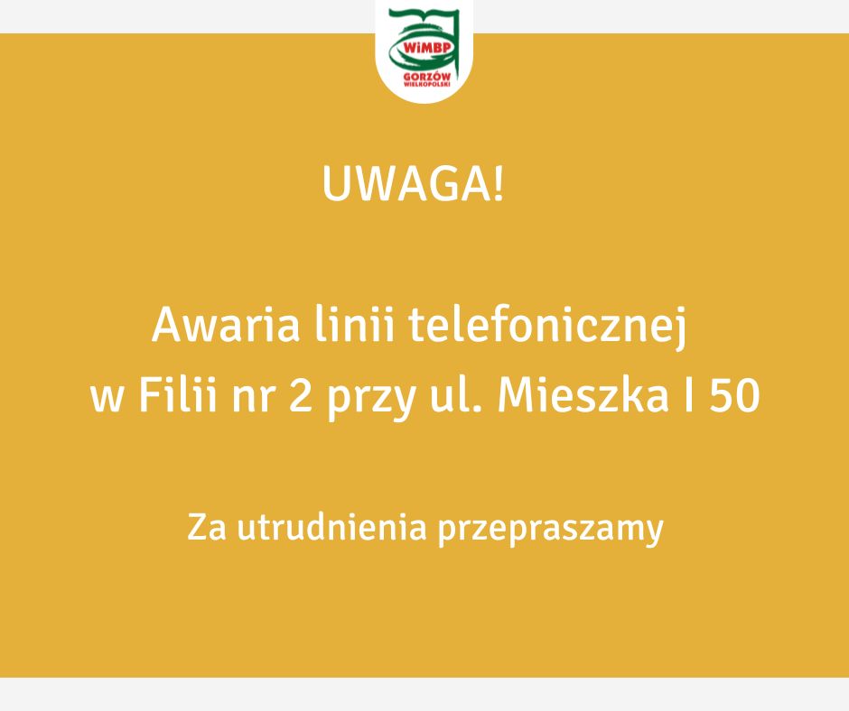 Awaria linii telefonicznej w Filii nr 2 przy ul. Mieszka I 50 Za utrudnienia przepraszamy