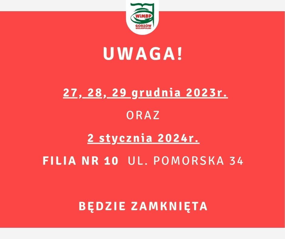 Uwaga! 27, 28, 29 grudnia 2023r. oraz 2 stycznia 2024r. Filia nr 10 ul. pomorska 34 będzie zamknięta.