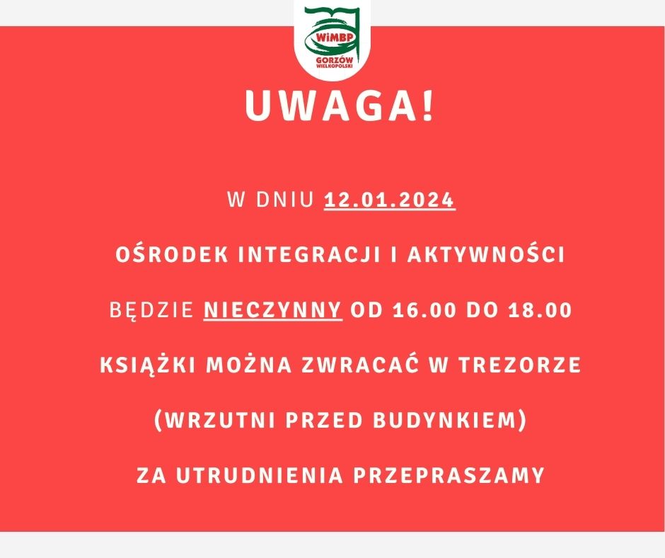 UWAGA! W DNIU 12.01.2024 OŚRODEK INTEGRACJI I AKTYWNOŚCI BĘDZIE NIECZYNNY OD 16.00 DO 18.00 KSIĄŻKI MOŻNA ZWRACAĆ W TREZORZE (WRZUTNI PRZED BUDYNKIEM) ZA UTRUDNIENIA PRZEPRASZAMY.