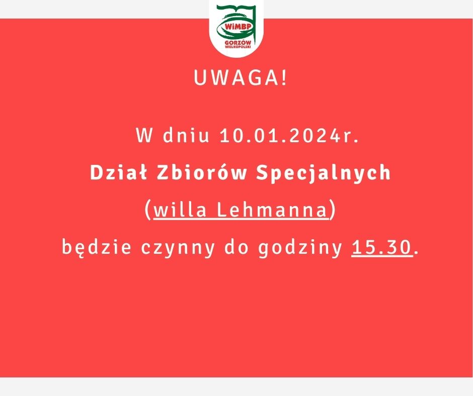 W dniu 10. 01.2024 Dział Zbiorów Specjalnych (willa Lehmanna) będzie czynny do godziny 15.30.