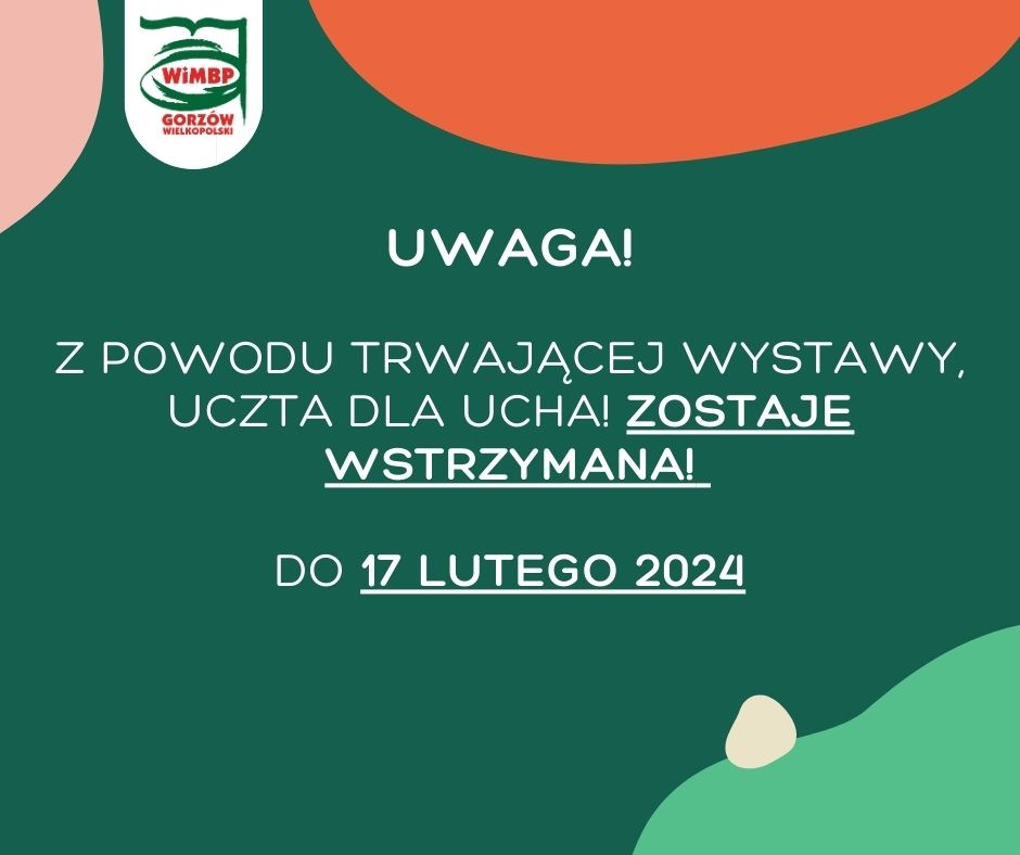 UWAGA! Z POWODU TRWAJĄCEJ WYSTAWY, UCZTA DLA UCHA! ZOSTAJE WSTRZYMANA! DO 17 LUTEGO 2024.