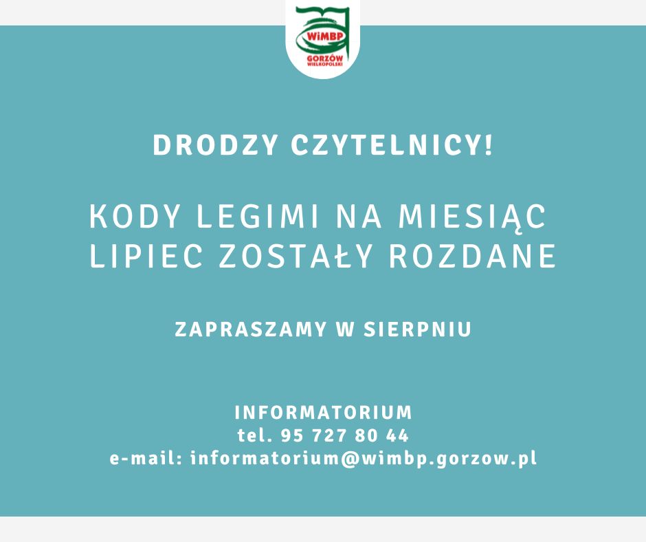 Drodzy czytelnicy! Kody Legimi na miesiąc lipiec zostały rozdane zapraszamy w sierpniu INFORMATORIUM tel. 95 727 80 44 e-mail: informatorium@wimbp.gorzow.pl
