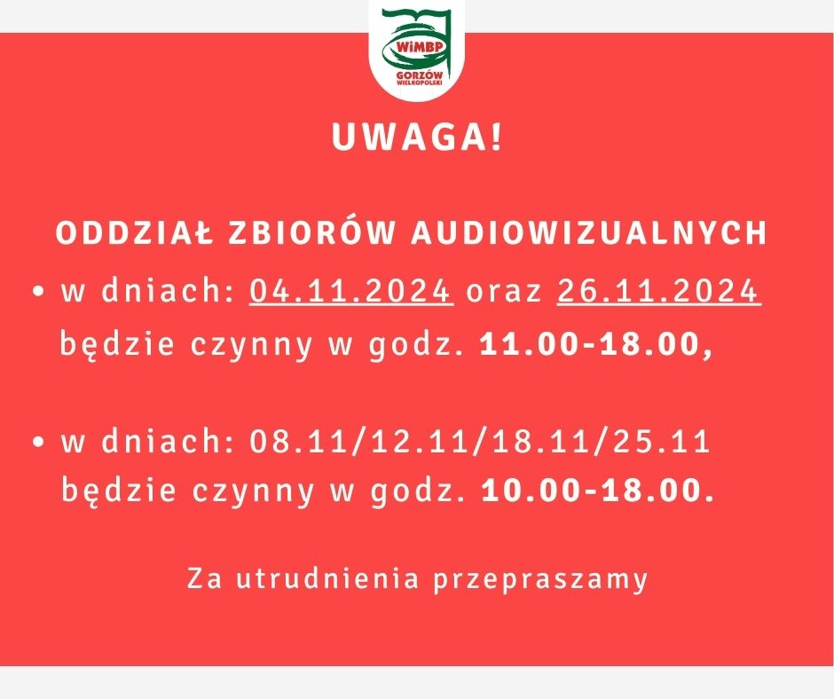 Komunikat na czerwonym tle białe litery, u góry logo biblioteki. Tekst: Oddział Zbiorów Audiowizualnych w dniach: 04.11.2024 oraz 26.11.2024 będzie czynny w godz. 11.00-18.00, w dniach: 08.11/12.11/18.11/25.11 będzie czynny w godz. 10.00-18.00. Za utrudnienia przepraszamy