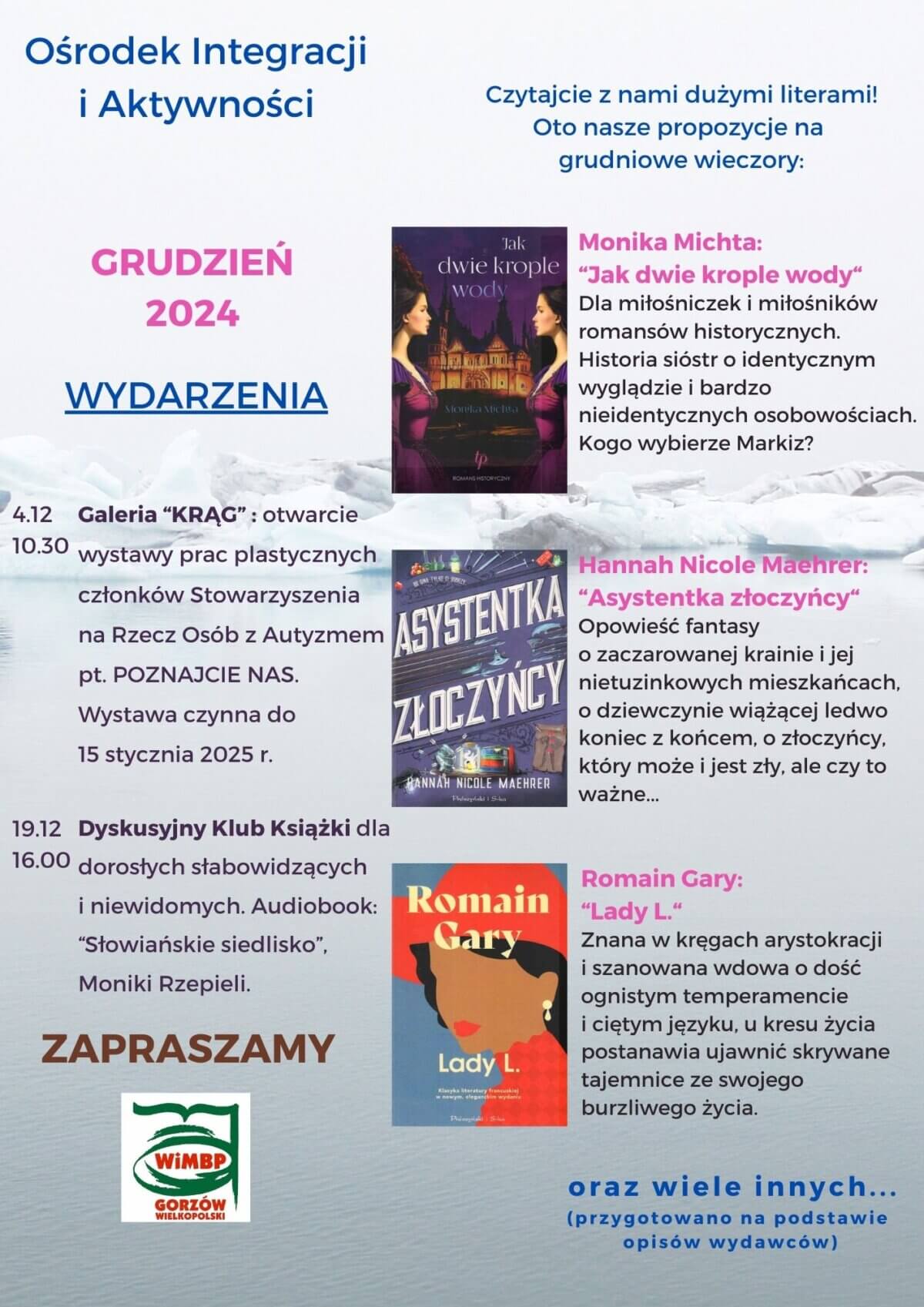 Plakat zapraszający do odwiedzin w Ośrodku Integracji i Aktywności. Tło w odieniach szarości, z logiem biblioteki w lewym dolnym rogu. Po lewej stronie plakatu spis wydarzeń w Ośrodku: Galeria “KRĄG” czwarty grudnia, godzina 10.30: otwarcie wystawy prac plastycznych członków Stowarzyszenia na Rzecz Osób z Autyzmem pt. POZNAJCIE NAS. Wystawa czynna do 15 stycznia 2025 r. Dziewiętnasty grudnia godzina 16.00 Dyskusyjny Klub Książki dla dorosłych słabowidzących i niewidomych. Audiobook: “Słowiańskie siedlisko”, Moniki Rzepieli. W centralnej części plakatu okładki trzech proponowanych książek wraz z krótkimi opisami.