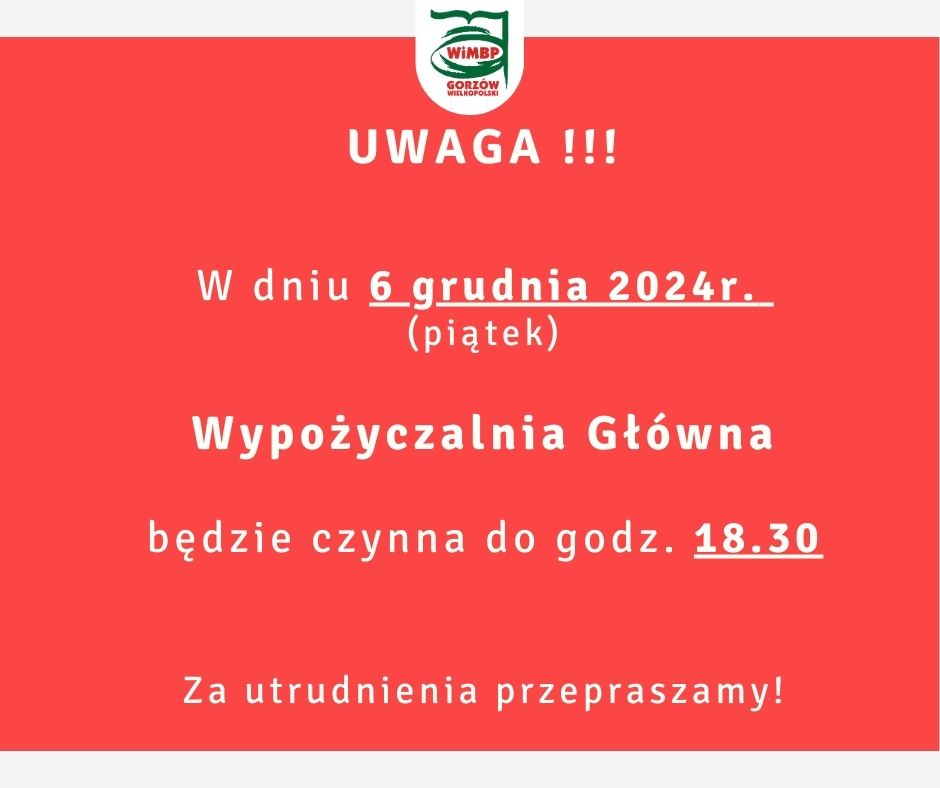 W dniu 6 grudnia 2024r. (piątek) Wypożyczalnia Główna będzie czynna do godz. 18.30 Za utrudnienia przepraszamy!